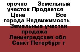 срочно!    Земельный участок!Продается! › Цена ­ 1 000 000 - Все города Недвижимость » Земельные участки продажа   . Ленинградская обл.,Санкт-Петербург г.